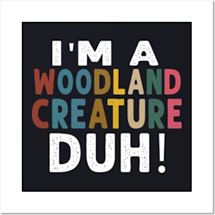 I M A Woodland Creature Duh Posters and Art